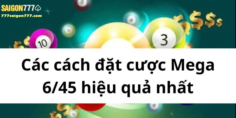 Các cách đặt cược Mega 6/45 hiệu quả nhất