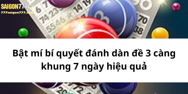 Bật mí bí quyết đánh dàn đề 3 càng khung 7 ngày hiệu quả