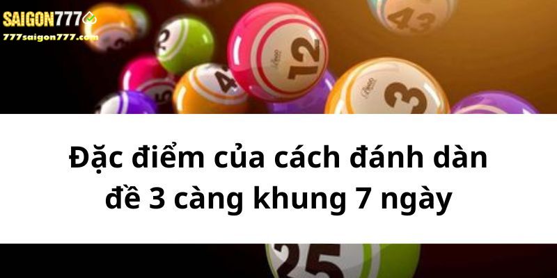 Đặc điểm của cách đánh dàn đề 3 càng khung 7 ngày