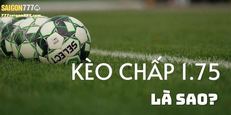 Kèo chấp 1.75 là sao