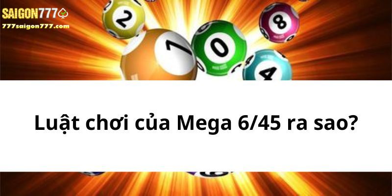 Luật chơi của Mega 6/45 ra sao?